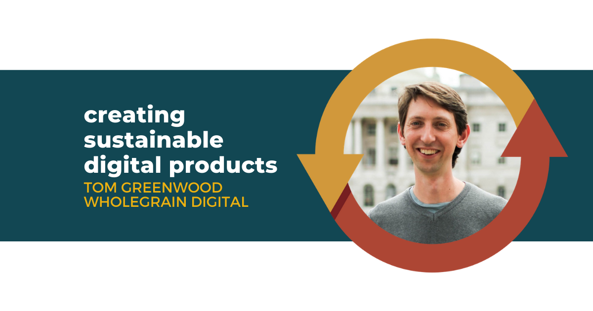 74: Creating Sustainable Digital Products with Tom Greenwood of Wholegrain Digital