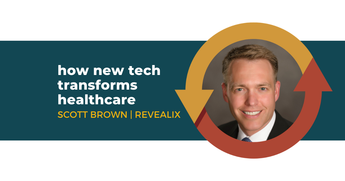 76: How New Technologies Transform Healthcare with Scott Brown of Revealix