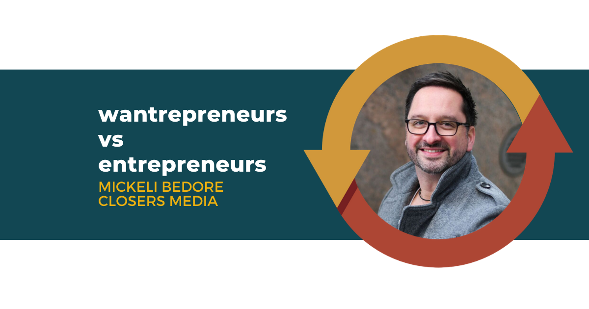 77: Wantrepreneurs vs Entrepreneurs with Mickeli Bedore of Closers Media