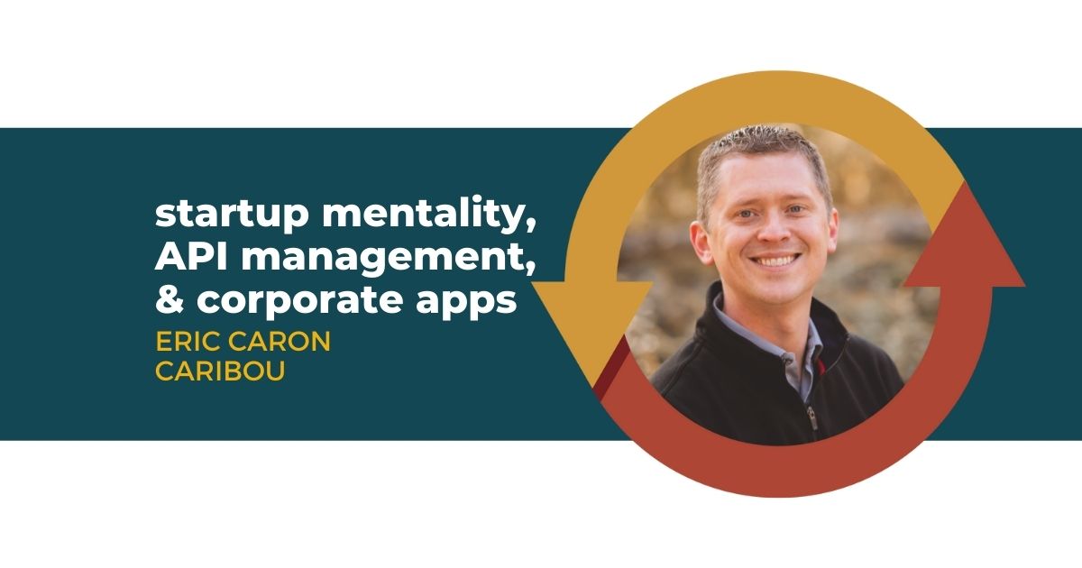 94: Startup Mentality, API Management, and Corporate Apps with Eric Caron of Caribou Coffee